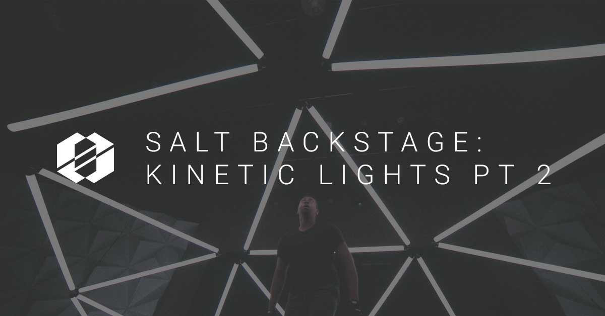 Kinetic Lights (SALT Backstage) Part 2