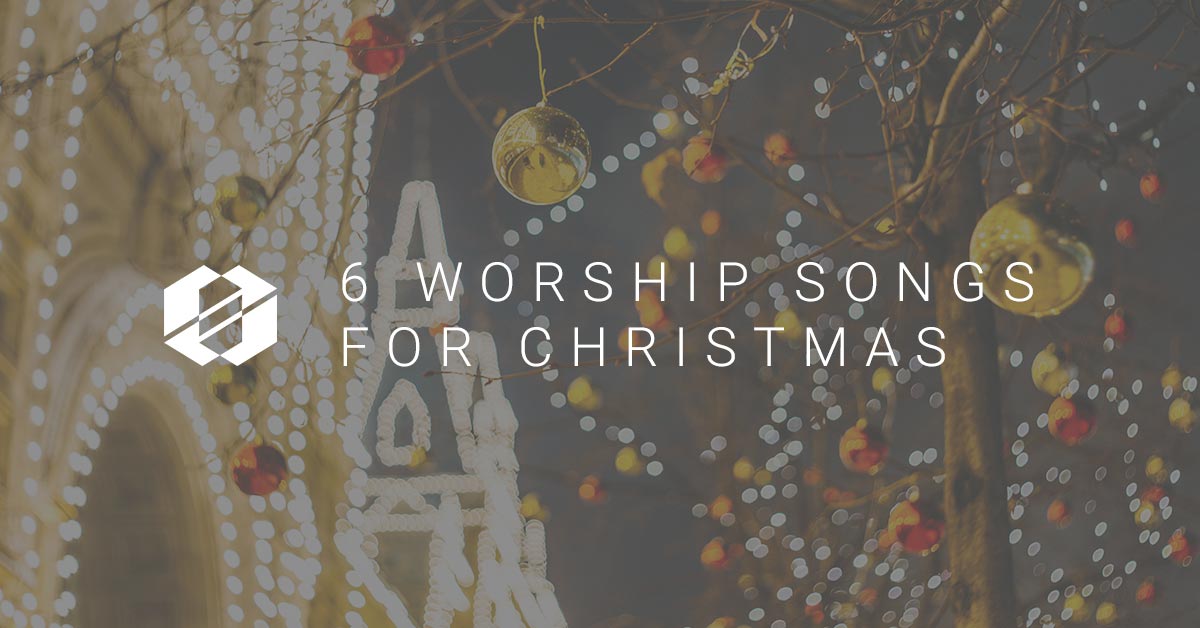 6 New Worship Songs for Christmas