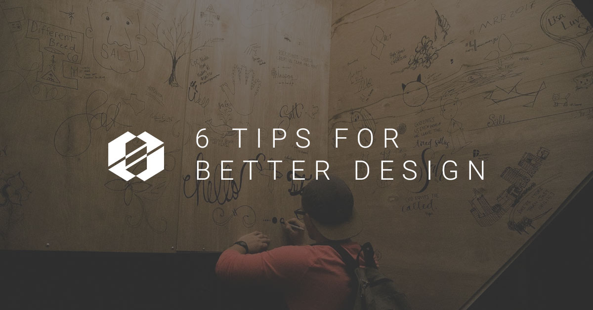 Better Design - 6 Tips to Implement Today